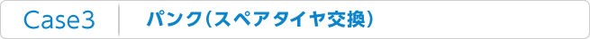 Case3：パンク（スペアタイヤ交換）