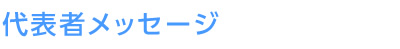 代表者メッセージ