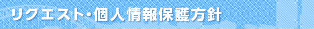 リクエスト・個人情報保護方針