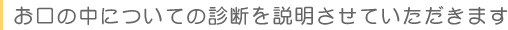 お口の中についての診断を説明させていただきます