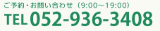 ご予約・お問い合わせ（9:00～19:00）TEL：052-936-3408